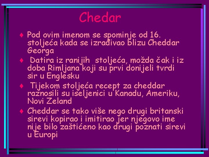 Chedar ♦ Pod ovim imenom se spominje od 16. stoljeća kada se izrađivao blizu