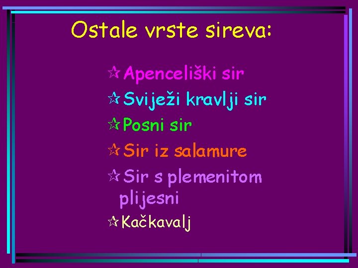 Ostale vrste sireva: ¶Apenceliški sir ¶Sviježi kravlji sir ¶Posni sir ¶Sir iz salamure ¶Sir