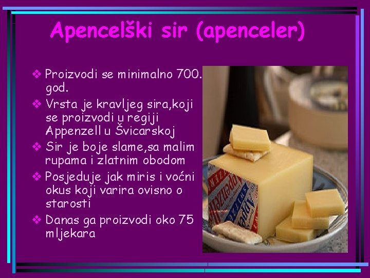 Apencelški sir (apenceler) v Proizvodi se minimalno 700. god. v Vrsta je kravljeg sira,