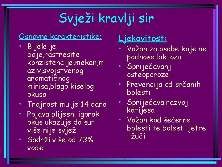 Svježi kravlji sir Osnovne karakteristike: • Bijele je boje, rastresite konzistencije, mekan, m aziv,