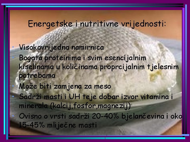 Energetske i nutritivne vrijednosti: • Visokovrijedna namirnica • Bogata proteinima i svim esencijalnim kiselinama