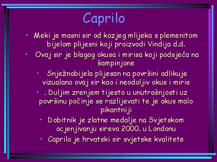 Caprilo • Meki je masni sir od kozjeg mlijeka s plemenitom bijelom plijesni koji