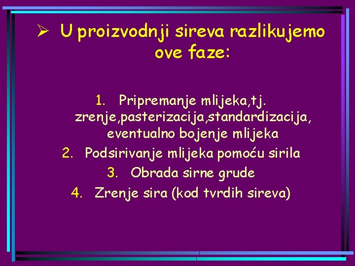 Ø U proizvodnji sireva razlikujemo ove faze: 1. Pripremanje mlijeka, tj. zrenje, pasterizacija, standardizacija,