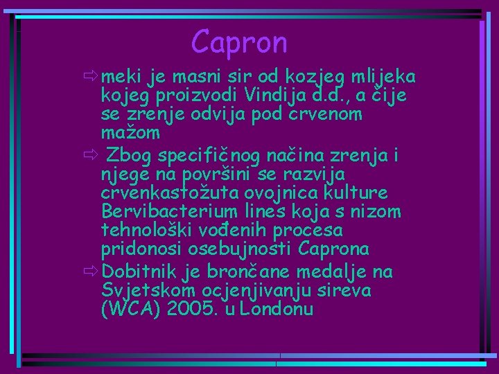 Capron ð meki je masni sir od kozjeg mlijeka kojeg proizvodi Vindija d. d.