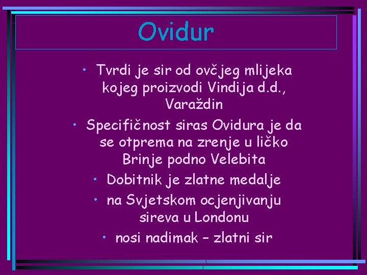 Ovidur • Tvrdi je sir od ovčjeg mlijeka kojeg proizvodi Vindija d. d. ,