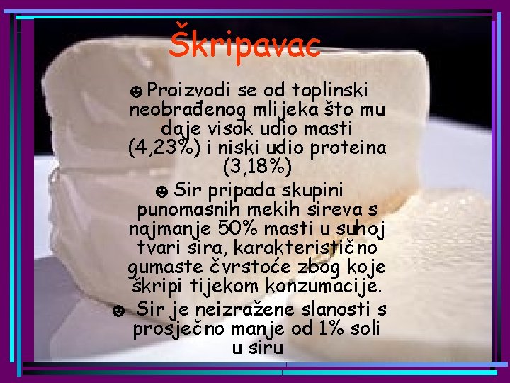 Škripavac ☻Proizvodi se od toplinski neobrađenog mlijeka što mu daje visok udio masti (4,