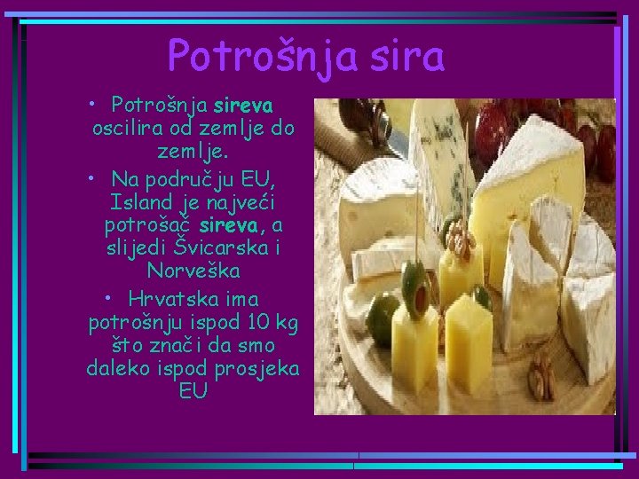 Potrošnja sira • Potrošnja sireva oscilira od zemlje do zemlje. • Na području EU,
