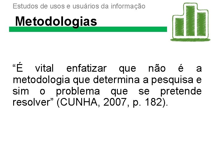 Estudos de usos e usuários da informação Metodologias “É vital enfatizar que não é