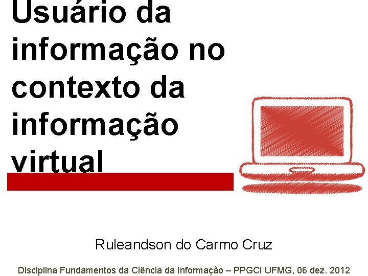 Usuário da informação no contexto da informação virtual Ruleandson do Carmo Cruz Disciplina Fundamentos