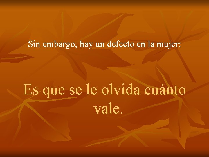 Sin embargo, hay un defecto en la mujer: Es que se le olvida cuánto