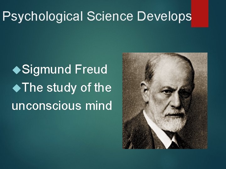 Psychological Science Develops Sigmund Freud The study of the unconscious mind 