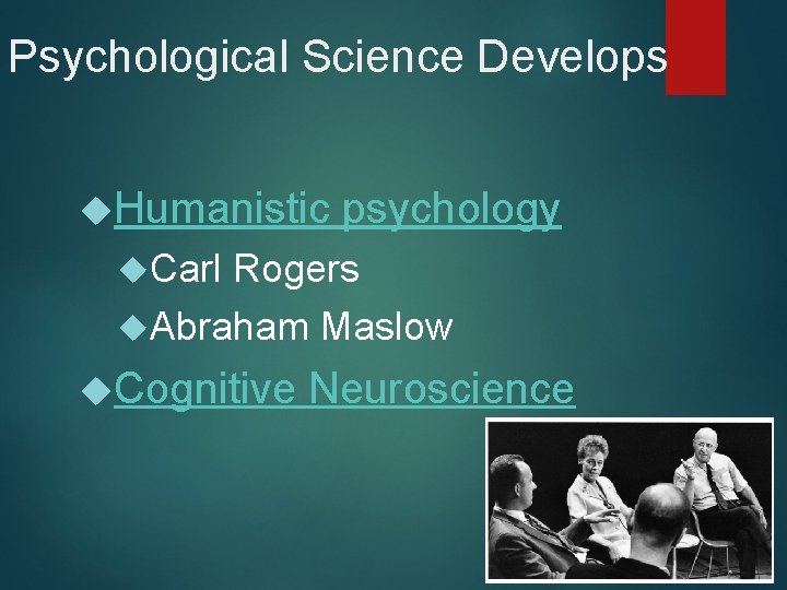 Psychological Science Develops Humanistic psychology Carl Rogers Abraham Maslow Cognitive Neuroscience 