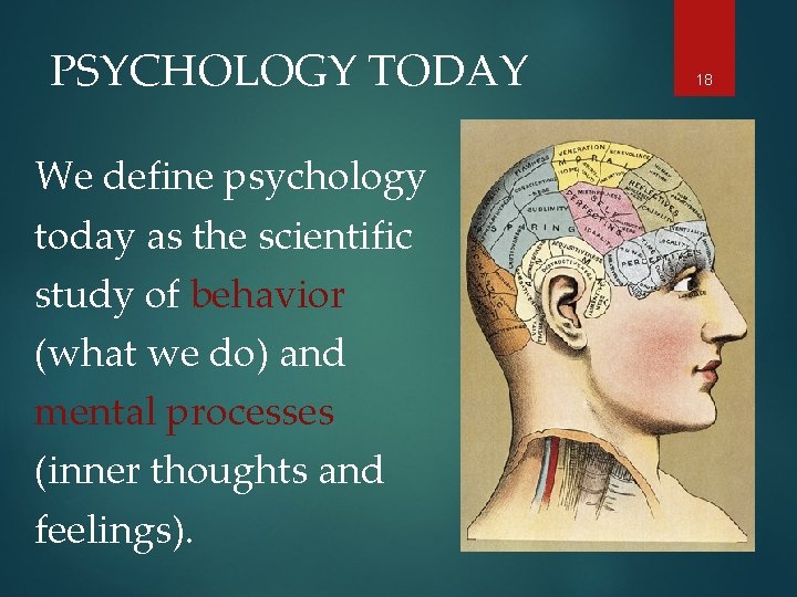 PSYCHOLOGY TODAY We define psychology today as the scientific study of behavior (what we