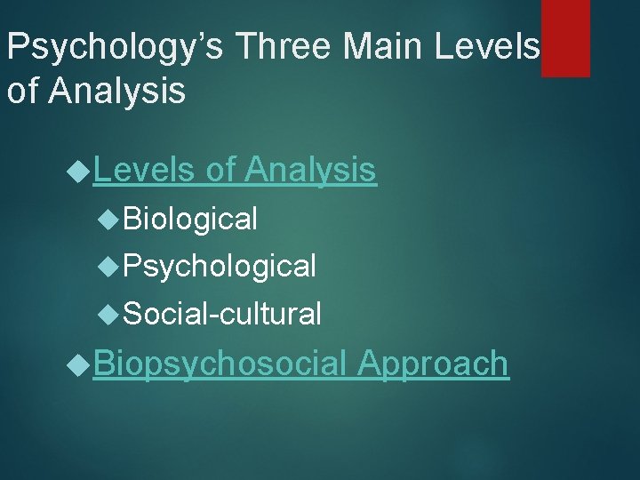 Psychology’s Three Main Levels of Analysis Biological Psychological Social-cultural Biopsychosocial Approach 