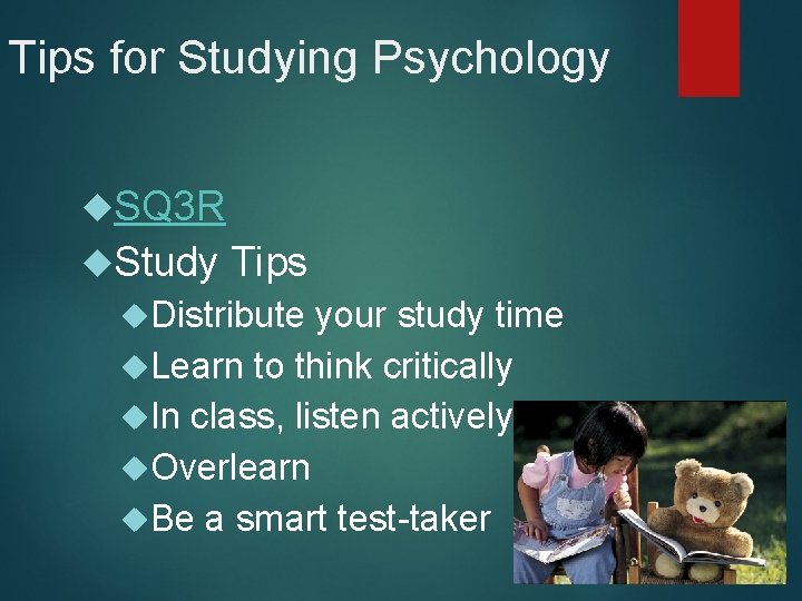 Tips for Studying Psychology SQ 3 R Study Tips Distribute your study time Learn