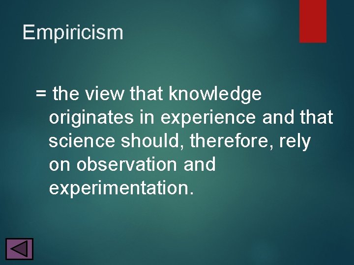 Empiricism = the view that knowledge originates in experience and that science should, therefore,