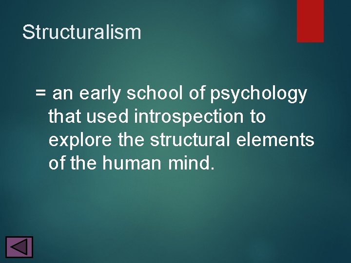 Structuralism = an early school of psychology that used introspection to explore the structural