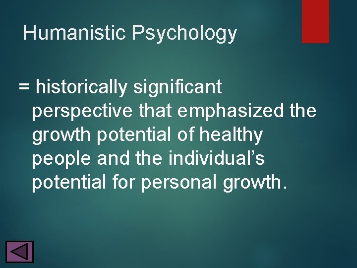Humanistic Psychology = historically significant perspective that emphasized the growth potential of healthy people