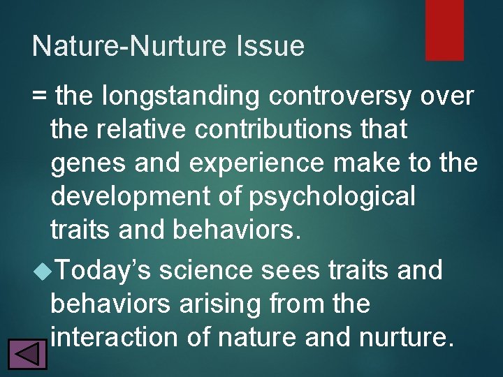 Nature-Nurture Issue = the longstanding controversy over the relative contributions that genes and experience