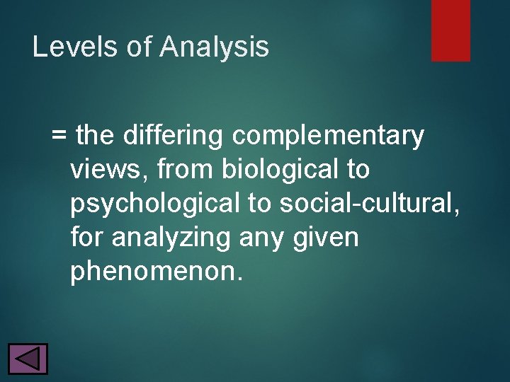Levels of Analysis = the differing complementary views, from biological to psychological to social-cultural,