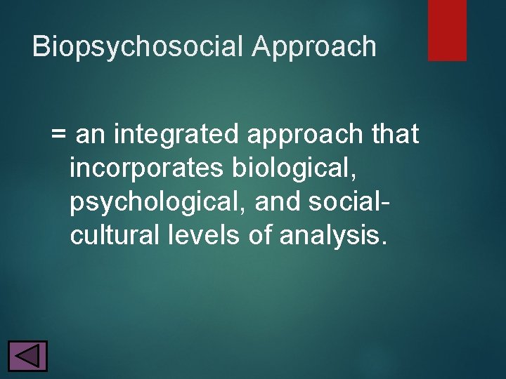 Biopsychosocial Approach = an integrated approach that incorporates biological, psychological, and socialcultural levels of