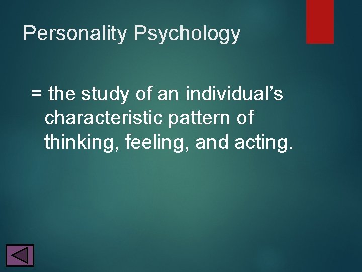 Personality Psychology = the study of an individual’s characteristic pattern of thinking, feeling, and