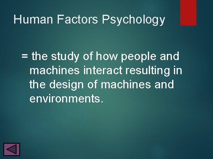 Human Factors Psychology = the study of how people and machines interact resulting in