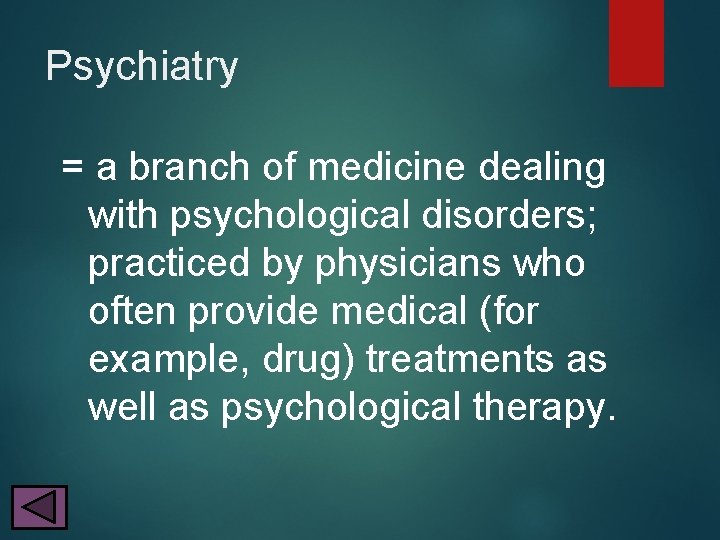 Psychiatry = a branch of medicine dealing with psychological disorders; practiced by physicians who