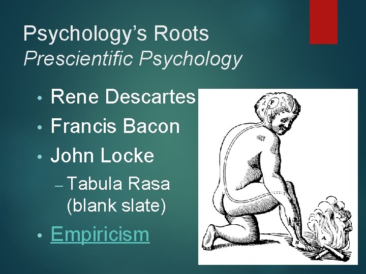 Psychology’s Roots Prescientific Psychology Rene Descartes • Francis Bacon • John Locke • –