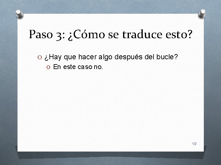 Paso 3: ¿Cómo se traduce esto? O ¿Hay que hacer algo después del bucle?