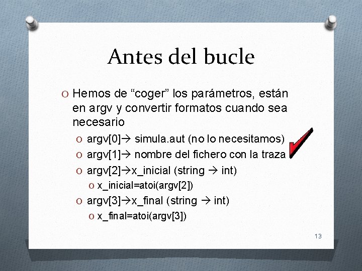 Antes del bucle O Hemos de “coger” los parámetros, están en argv y convertir