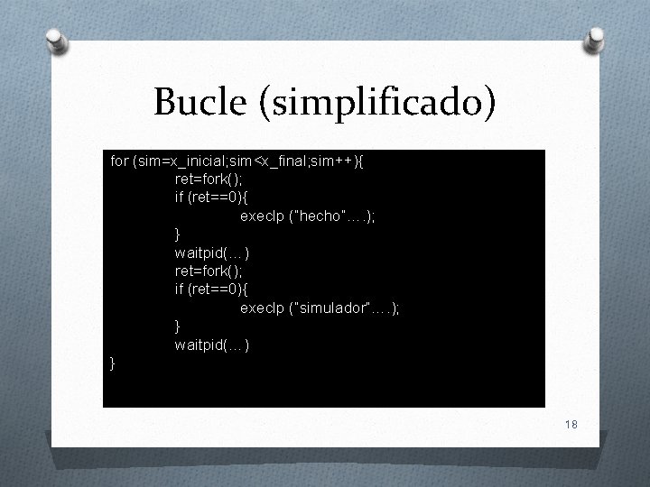 Bucle (simplificado) for (sim=x_inicial; sim<x_final; sim++){ ret=fork(); if (ret==0){ execlp (“hecho”…. ); } waitpid(…)