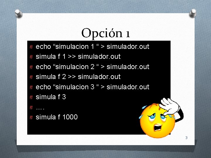 Opción 1 # echo “simulacion 1 “ > simulador. out # simula f 1