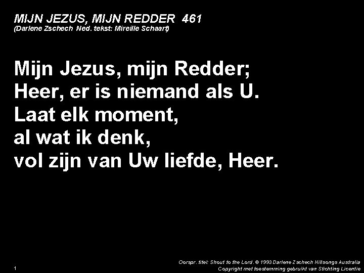 MIJN JEZUS, MIJN REDDER 461 (Darlene Zschech Ned. tekst: Mireille Schaart) Mijn Jezus, mijn