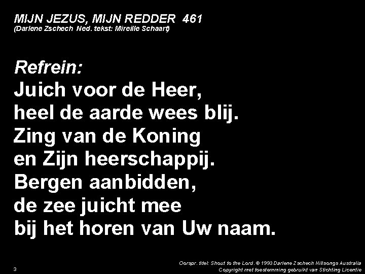 MIJN JEZUS, MIJN REDDER 461 (Darlene Zschech Ned. tekst: Mireille Schaart) Refrein: Juich voor