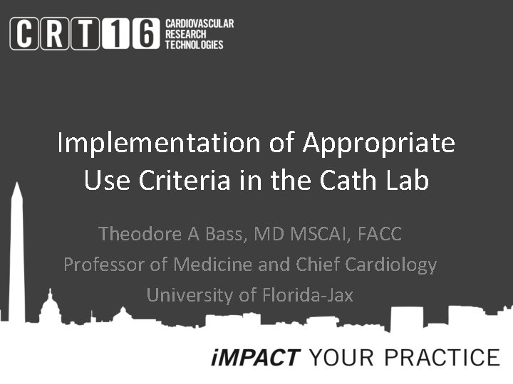 Implementation of Appropriate Use Criteria in the Cath Lab Theodore A Bass, MD MSCAI,
