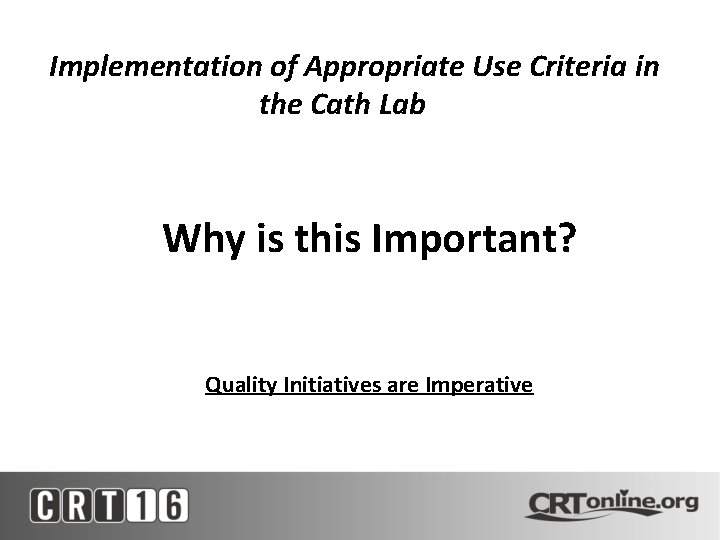 Implementation of Appropriate Use Criteria in the Cath Lab Why is this Important? Quality