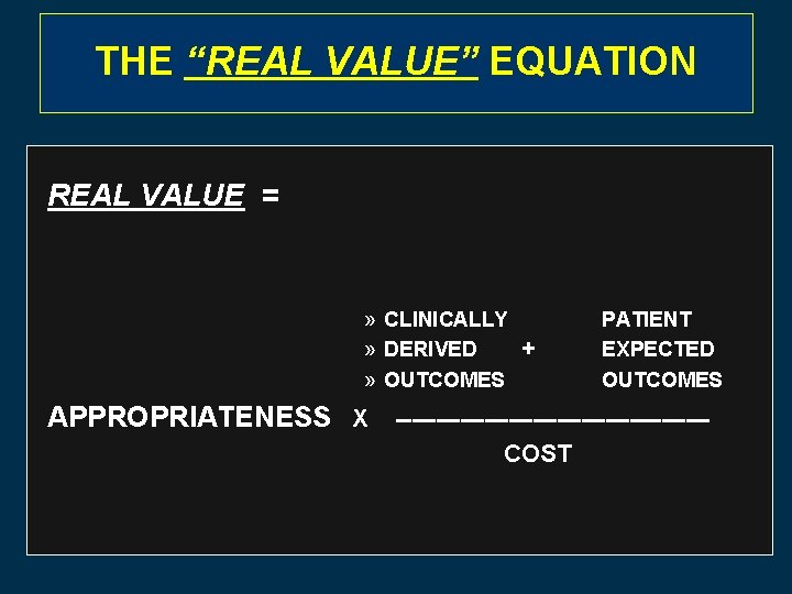 THETHE “REAL VALUE” EQUATION REAL VALUE = QUALITY VALUE =» CLINICALLY -----» DERIVED +