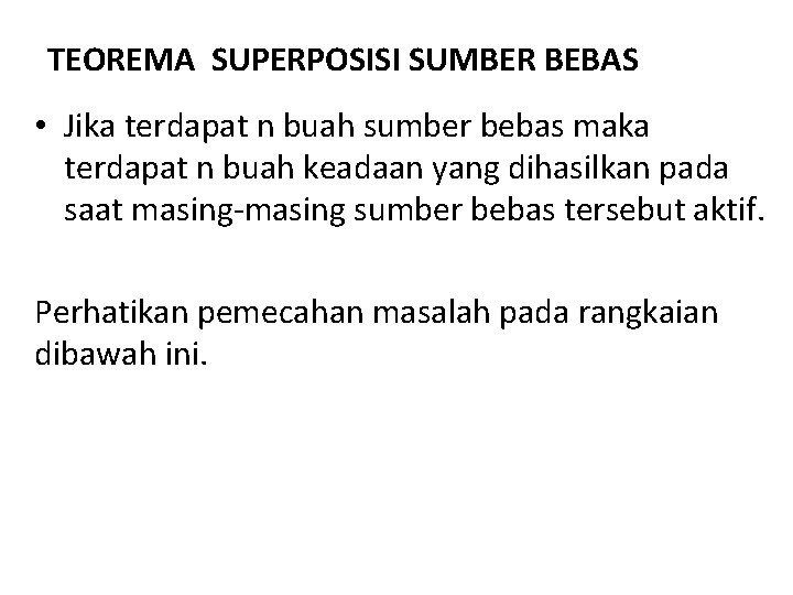 TEOREMA SUPERPOSISI SUMBER BEBAS • Jika terdapat n buah sumber bebas maka terdapat n