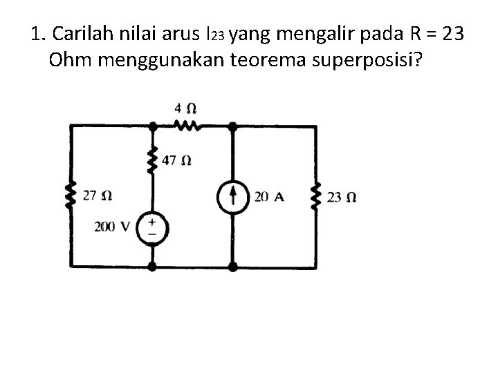 1. Carilah nilai arus I 23 yang mengalir pada R = 23 Ohm menggunakan
