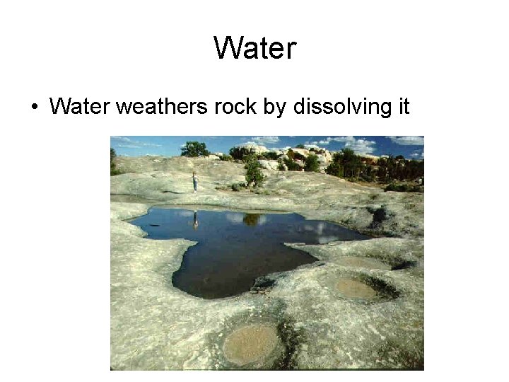 Water • Water weathers rock by dissolving it 