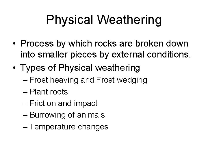 Physical Weathering • Process by which rocks are broken down into smaller pieces by