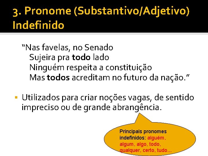3. Pronome (Substantivo/Adjetivo) Indefinido “Nas favelas, no Senado Sujeira pra todo lado Ninguém respeita