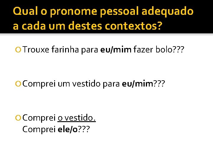 Qual o pronome pessoal adequado a cada um destes contextos? Trouxe farinha para eu/mim