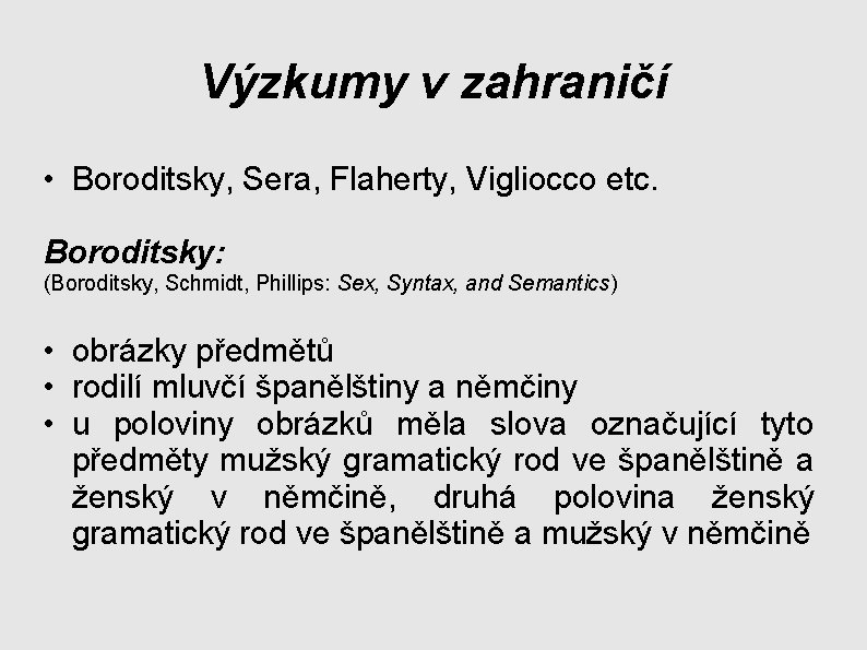 Výzkumy v zahraničí • Boroditsky, Sera, Flaherty, Vigliocco etc. Boroditsky: (Boroditsky, Schmidt, Phillips: Sex, Výzkumy v zahraničí • Boroditsky, Sera, Flaherty, Vigliocco etc. Boroditsky: (Boroditsky, Schmidt, Phillips: Sex,