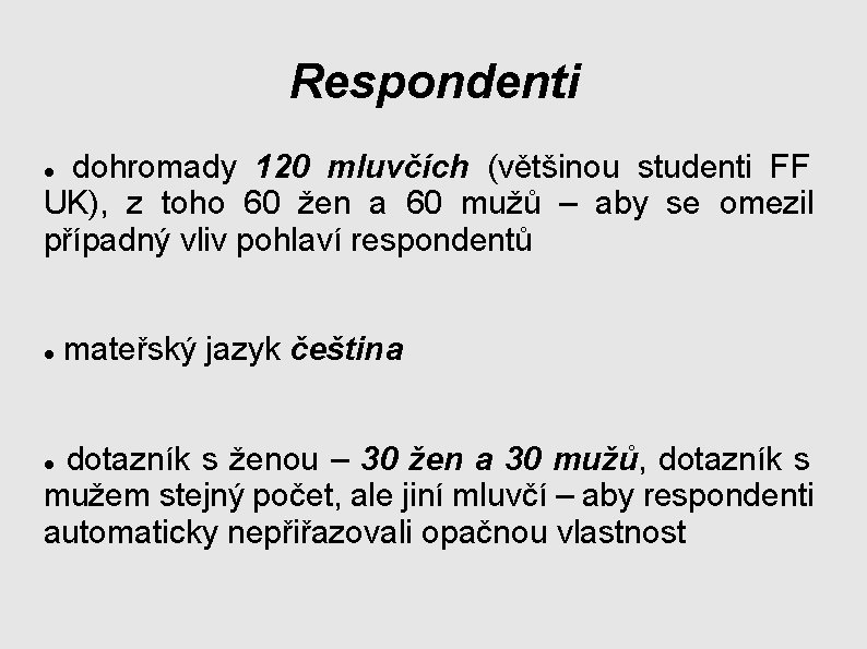 Respondenti dohromady 120 mluvčích (většinou studenti FF UK), z toho 60 žen a 60 Respondenti dohromady 120 mluvčích (většinou studenti FF UK), z toho 60 žen a 60