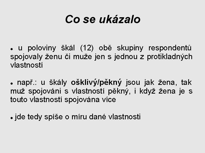 Co se ukázalo u poloviny škál (12) obě skupiny respondentů spojovaly ženu či muže Co se ukázalo u poloviny škál (12) obě skupiny respondentů spojovaly ženu či muže