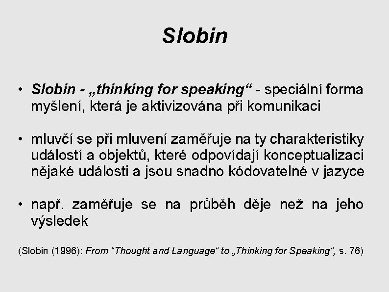 Slobin • Slobin - „thinking for speaking“ - speciální forma myšlení, která je aktivizována