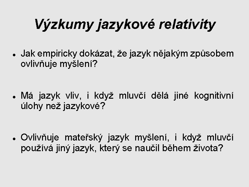 Výzkumy jazykové relativity Jak empiricky dokázat, že jazyk nějakým způsobem ovlivňuje myšlení? Má jazyk Výzkumy jazykové relativity Jak empiricky dokázat, že jazyk nějakým způsobem ovlivňuje myšlení? Má jazyk