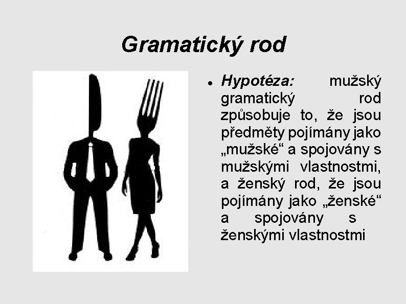 Gramatický rod Hypotéza: mužský gramatický rod způsobuje to, že jsou předměty pojímány jako „mužské“